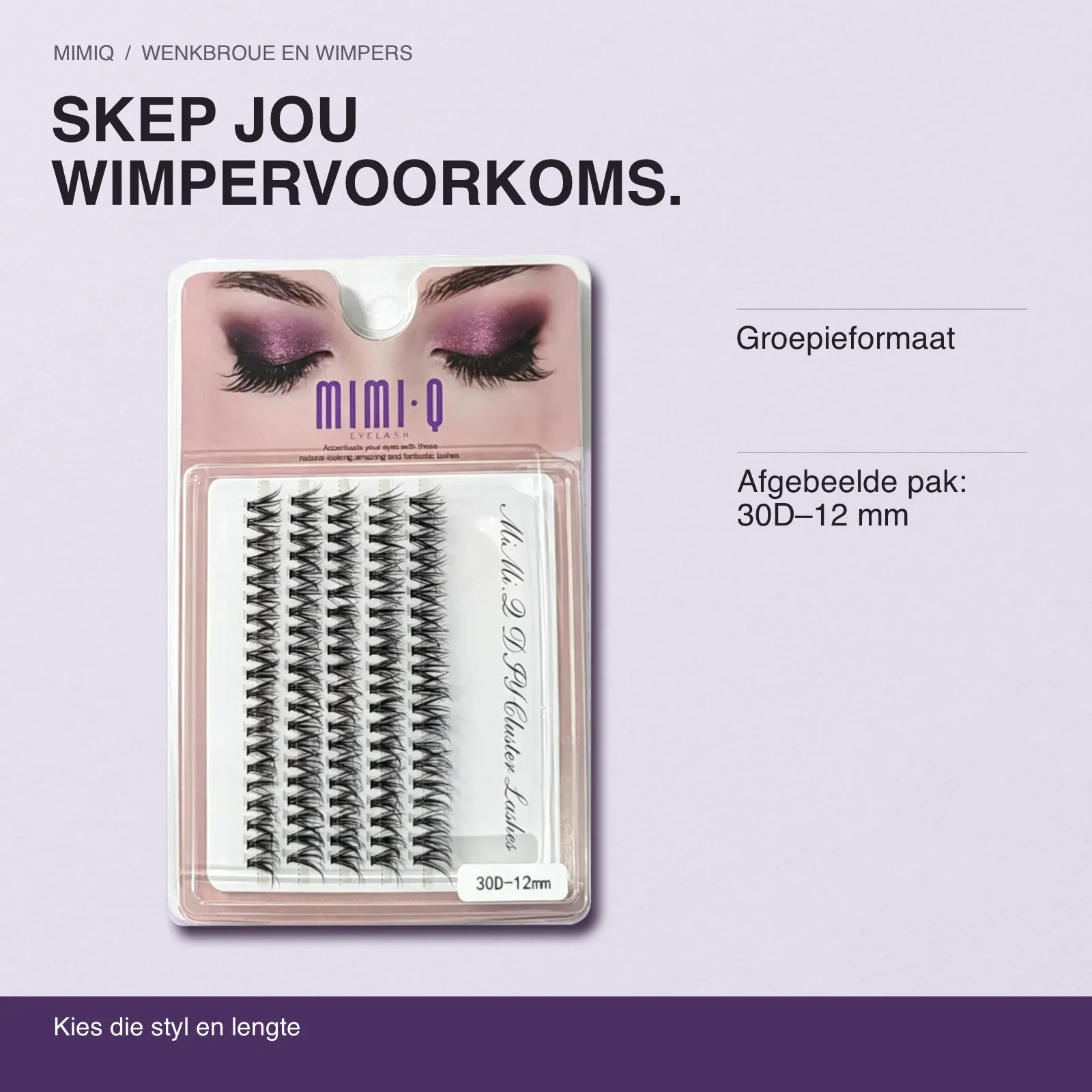 SKEP JOU WIMPERVOORKOMS. Groepieformaat · Afgebeelde pak: 30D–12 mm