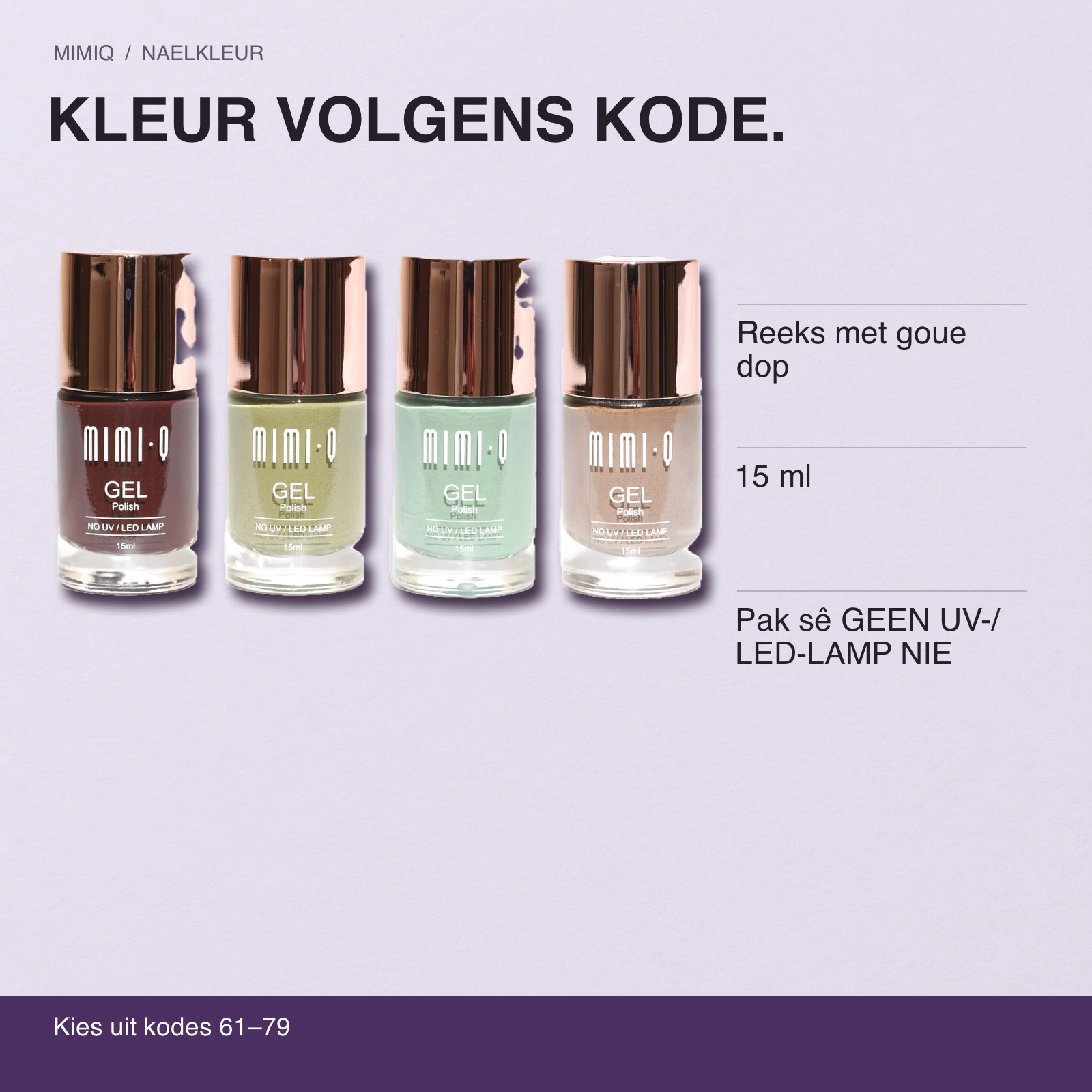 KLEUR VOLGENS KODE. Reeks met goue dop · 15 ml · Pak sê GEEN UV-/LED-LAMP NIE